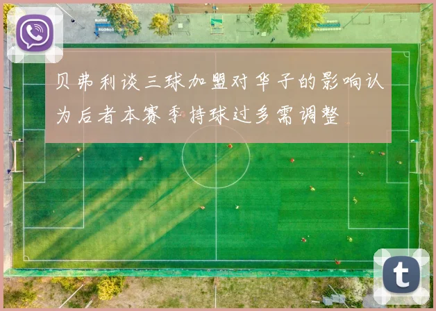 贝弗利谈三球加盟对华子的影响认为后者本赛季持球过多需调整