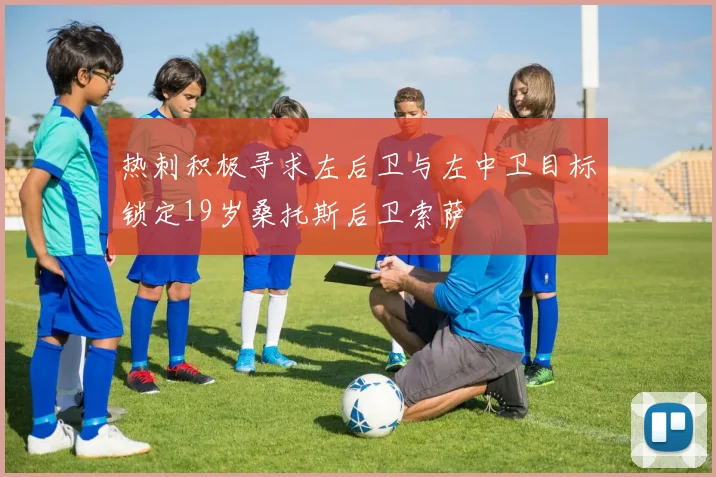 热刺积极寻求左后卫与左中卫目标锁定19岁桑托斯后卫索萨