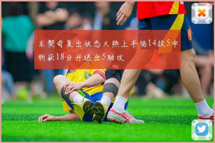 东契奇复出状态火热上半场14投5中斩获18分并送出5助攻